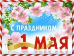 С 1 МАЯ! Поздравление с праздником Весны и Труда! С 1 МАЯ! Поздравление с праздником Весны и Труда!